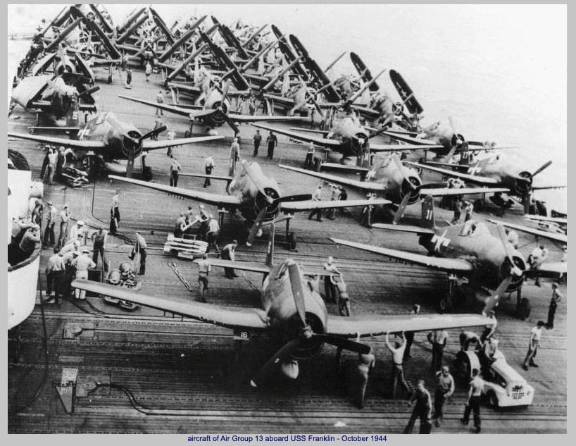 A crowed deck of planes, pilots, and crews of Air Group 13 in October 1944. The first nine are Hellcat fighters, the ones in the back are Helldivers and Avengers. Franklin would be struck by a Kamikaze on 30 October 1944.